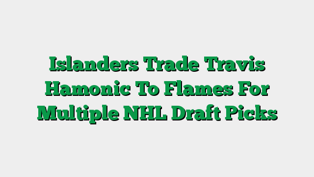 Islanders Trade Travis Hamonic To Flames For Multiple NHL Draft Picks