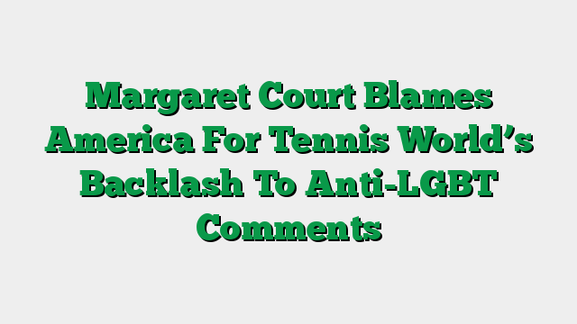 Margaret Court Blames America For Tennis World’s Backlash To Anti-LGBT Comments