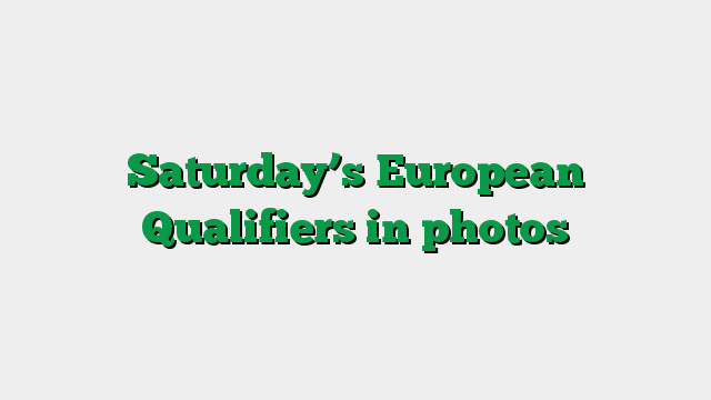 Saturday’s European Qualifiers in photos