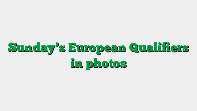 Sunday’s European Qualifiers in photos