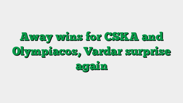 Away wins for CSKA and Olympiacos, Vardar surprise again