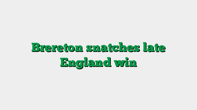 Brereton snatches late England win