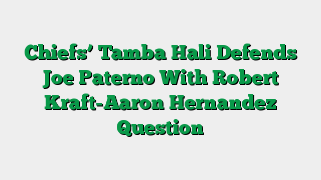 Chiefs’ Tamba Hali Defends Joe Paterno With Robert Kraft-Aaron Hernandez Question