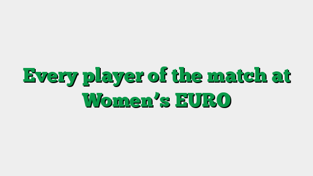 Every player of the match at Women’s EURO