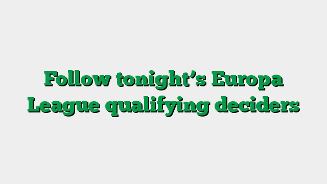 Follow tonight’s Europa League qualifying deciders