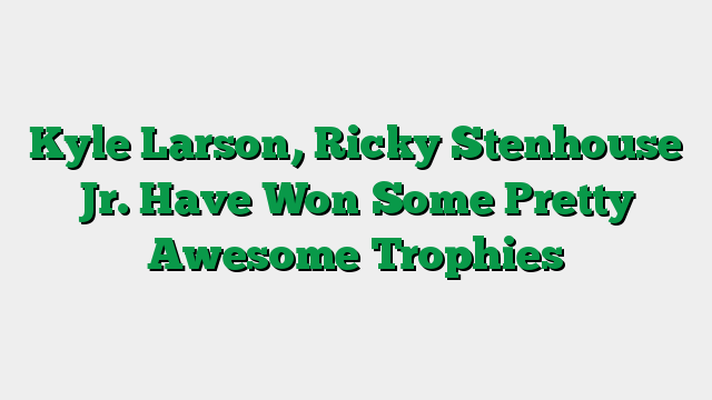 Kyle Larson, Ricky Stenhouse Jr. Have Won Some Pretty Awesome Trophies