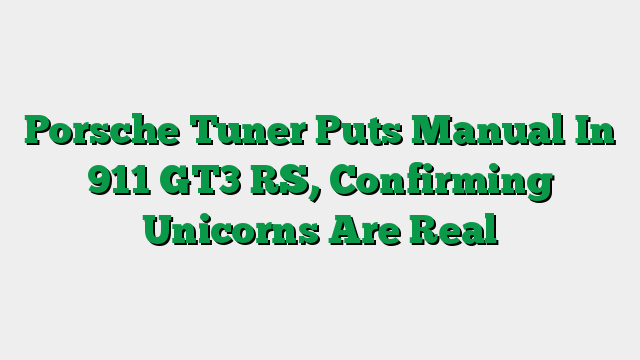 Porsche Tuner Puts Manual In 911 GT3 RS, Confirming Unicorns Are Real
