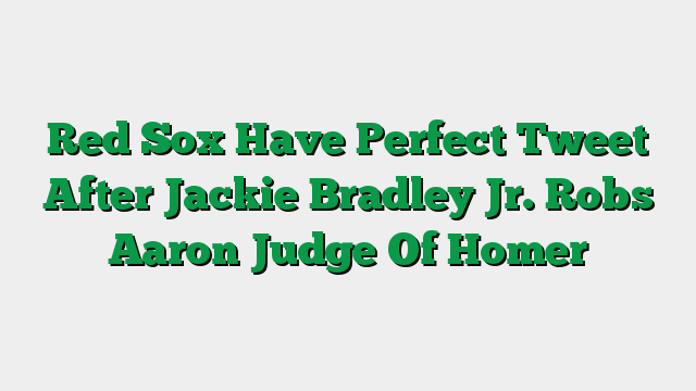 Red Sox Have Perfect Tweet After Jackie Bradley Jr. Robs Aaron Judge Of Homer