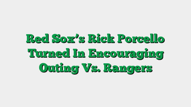 Red Sox’s Rick Porcello Turned In Encouraging Outing Vs. Rangers