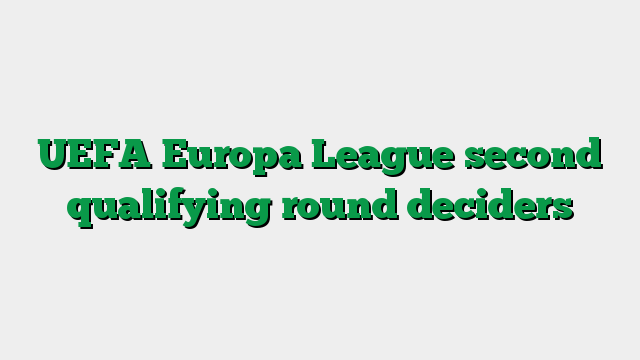 UEFA Europa League second qualifying round deciders
