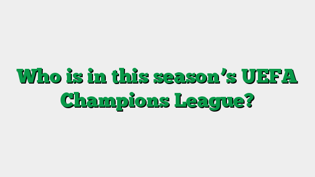 Who is in this season’s UEFA Champions League?