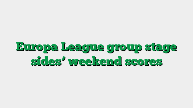 Europa League group stage sides’ weekend scores