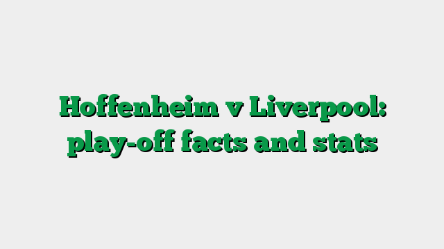 Hoffenheim v Liverpool: play-off facts and stats