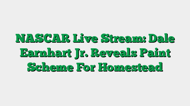 NASCAR Live Stream: Dale Earnhart Jr. Reveals Paint Scheme For Homestead