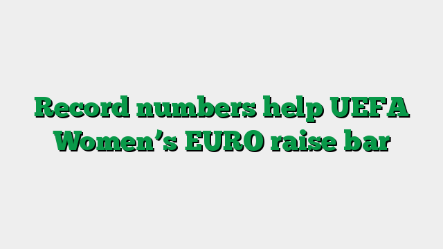 Record numbers help UEFA Women’s EURO raise bar