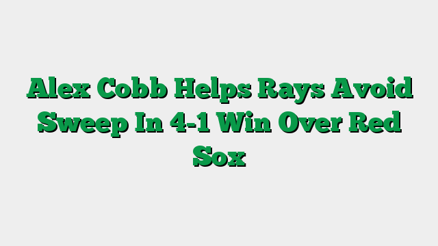Alex Cobb Helps Rays Avoid Sweep In 4-1 Win Over Red Sox