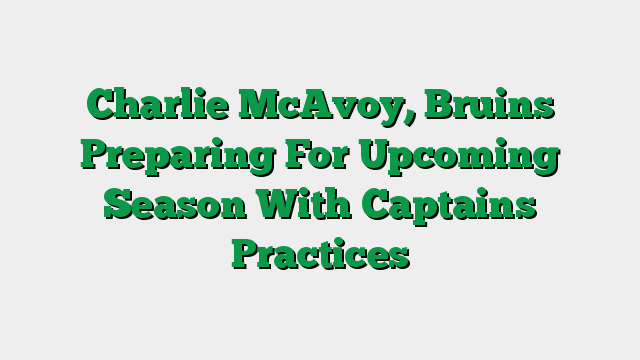 Charlie McAvoy, Bruins Preparing For Upcoming Season With Captains Practices