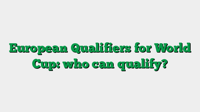 European Qualifiers for World Cup: who can qualify?