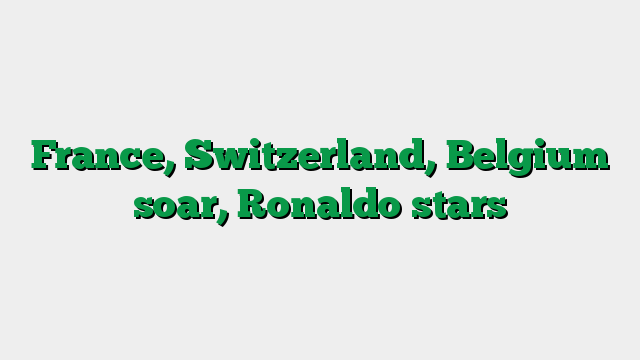 France, Switzerland, Belgium soar, Ronaldo stars
