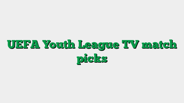 UEFA Youth League TV match picks