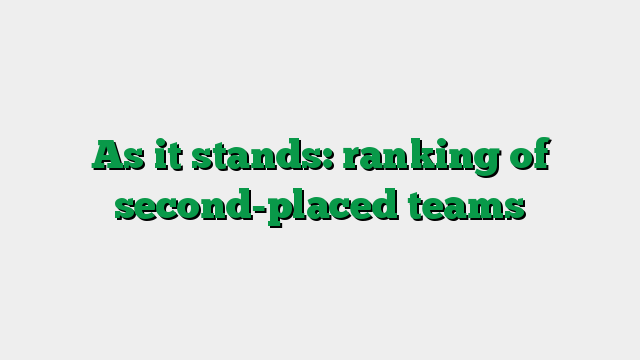 As it stands: ranking of second-placed teams