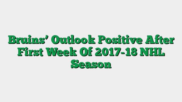 Bruins’ Outlook Positive After First Week Of 2017-18 NHL Season