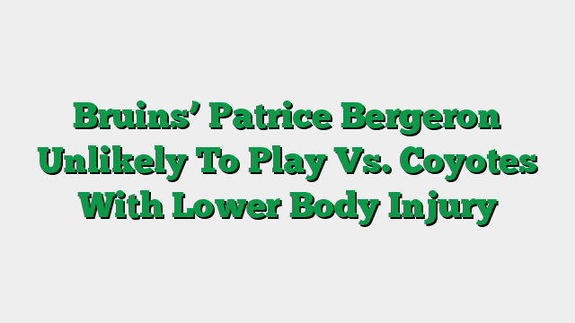 Bruins’ Patrice Bergeron Unlikely To Play Vs. Coyotes With Lower Body Injury
