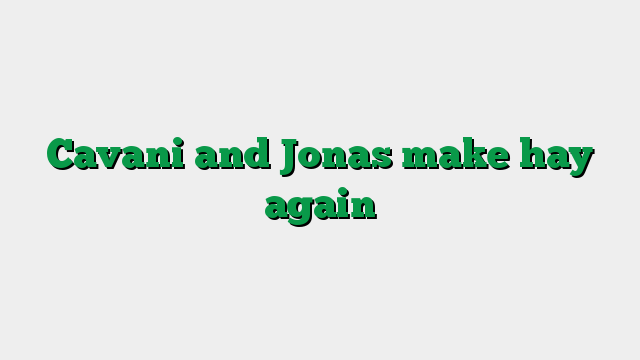 Cavani and Jonas make hay again