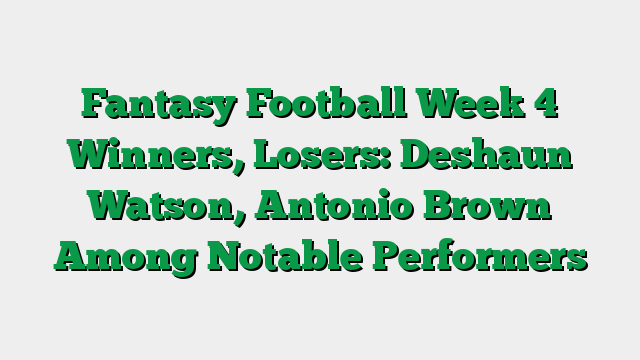 Fantasy Football Week 4 Winners, Losers: Deshaun Watson, Antonio Brown Among Notable Performers