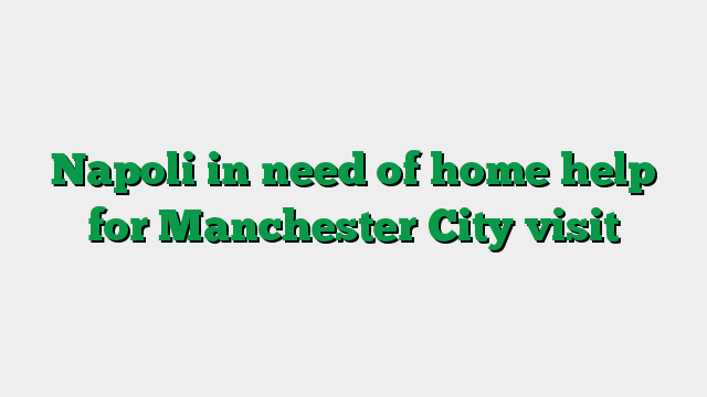 Napoli in need of home help for Manchester City visit