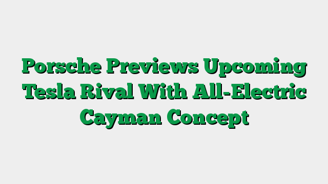 Porsche Previews Upcoming Tesla Rival With All-Electric Cayman Concept