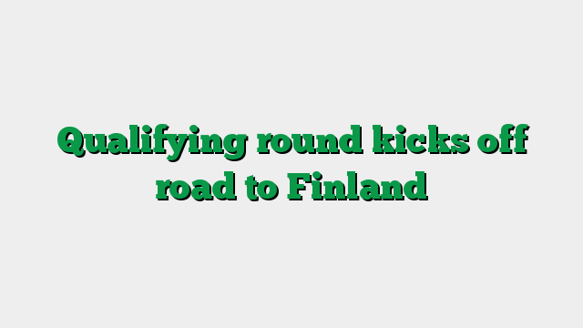Qualifying round kicks off road to Finland