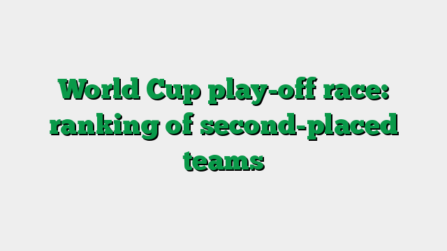 World Cup play-off race: ranking of second-placed teams