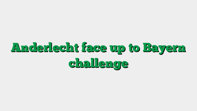 Anderlecht face up to Bayern challenge