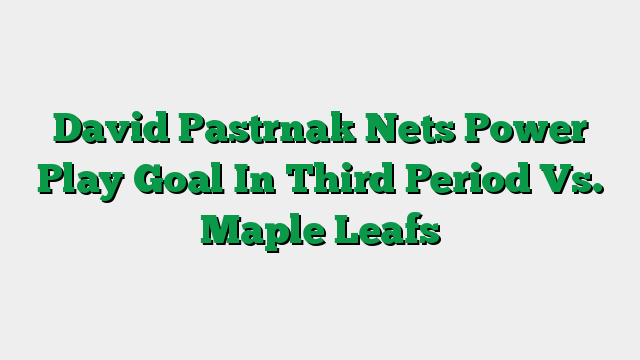 David Pastrnak Nets Power Play Goal In Third Period Vs. Maple Leafs