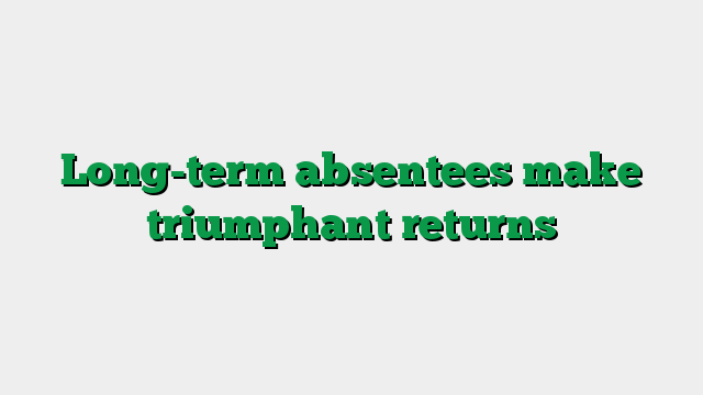 Long-term absentees make triumphant returns