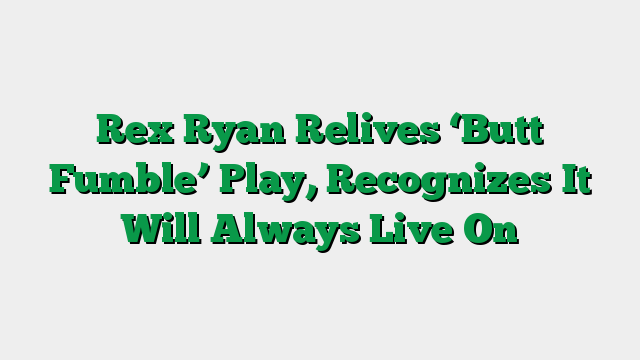 Rex Ryan Relives ‘Butt Fumble’ Play, Recognizes It Will Always Live On