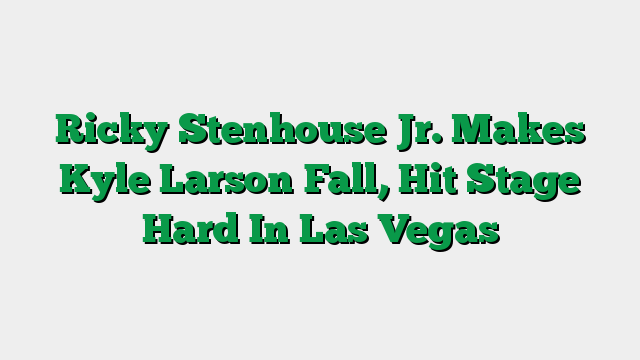 Ricky Stenhouse Jr. Makes Kyle Larson Fall, Hit Stage Hard In Las Vegas