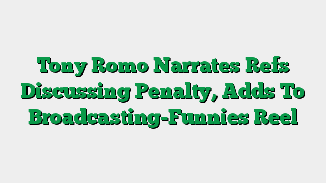 Tony Romo Narrates Refs Discussing Penalty, Adds To Broadcasting-Funnies Reel
