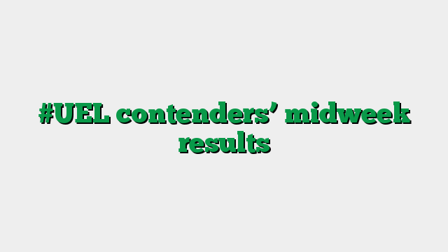 #UEL contenders’ midweek results
