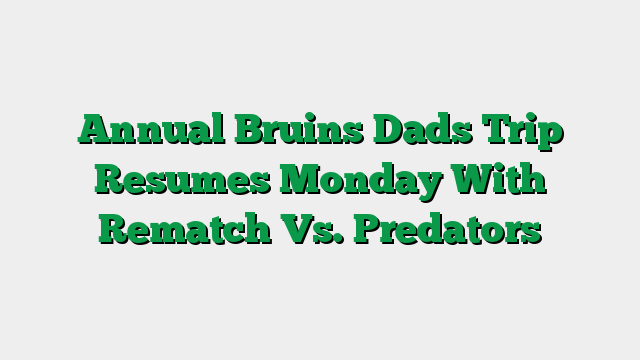 Annual Bruins Dads Trip Resumes Monday With Rematch Vs. Predators