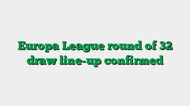 Europa League round of 32 draw line-up confirmed