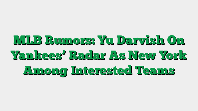 MLB Rumors: Yu Darvish On Yankees’ Radar As New York Among Interested Teams