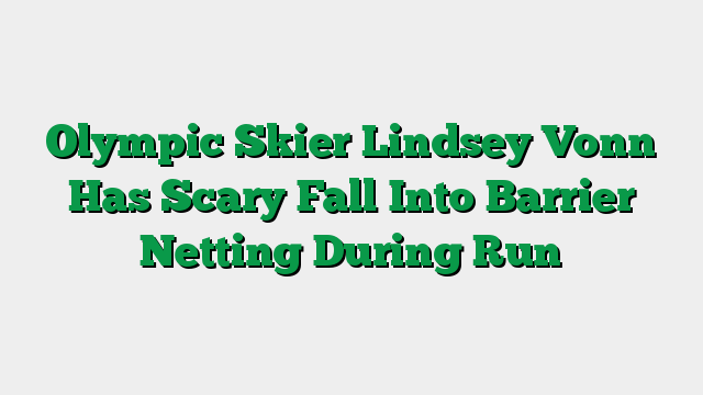Olympic Skier Lindsey Vonn Has Scary Fall Into Barrier Netting During Run