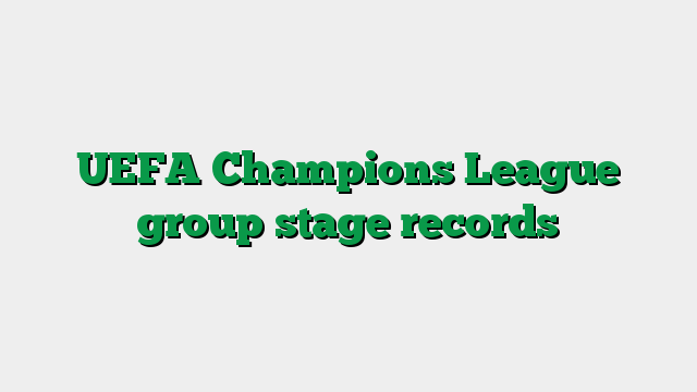 UEFA Champions League group stage records