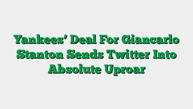 Yankees’ Deal For Giancarlo Stanton Sends Twitter Into Absolute Uproar