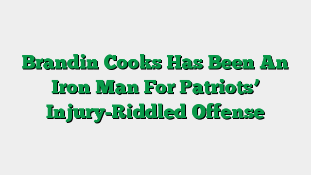 Brandin Cooks Has Been An Iron Man For Patriots’ Injury-Riddled Offense