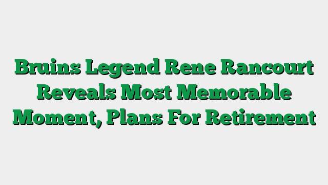 Bruins Legend Rene Rancourt Reveals Most Memorable Moment, Plans For Retirement