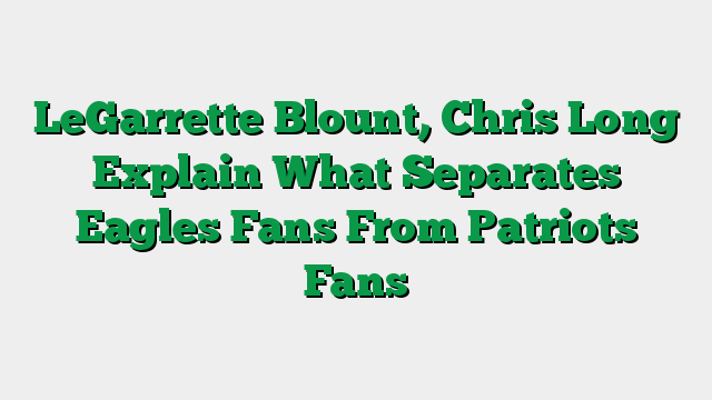 LeGarrette Blount, Chris Long Explain What Separates Eagles Fans From Patriots Fans