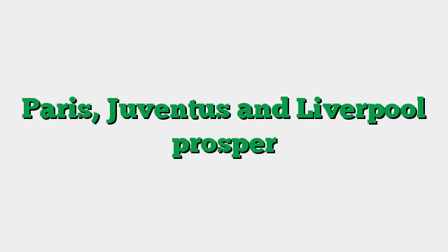 Paris, Juventus and Liverpool prosper